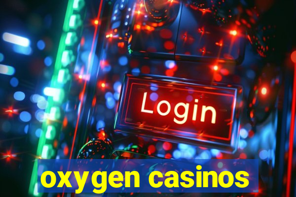 oxygen casinos