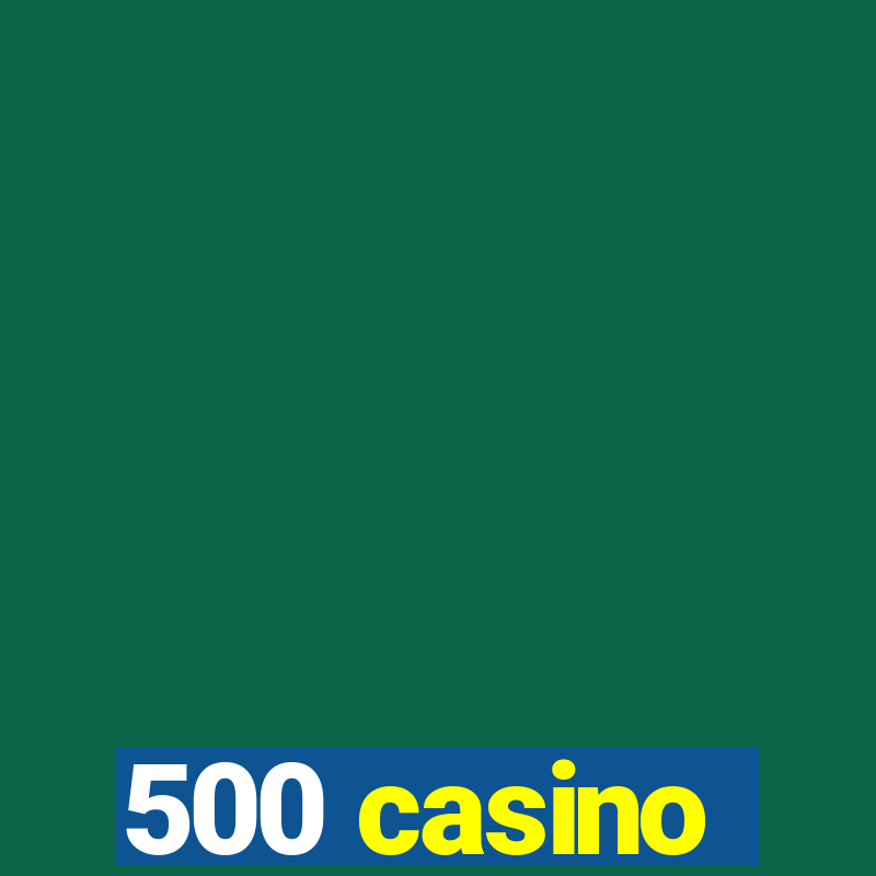 500 casino