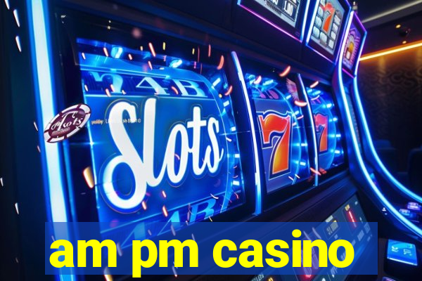 am pm casino