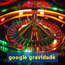 google gravidade