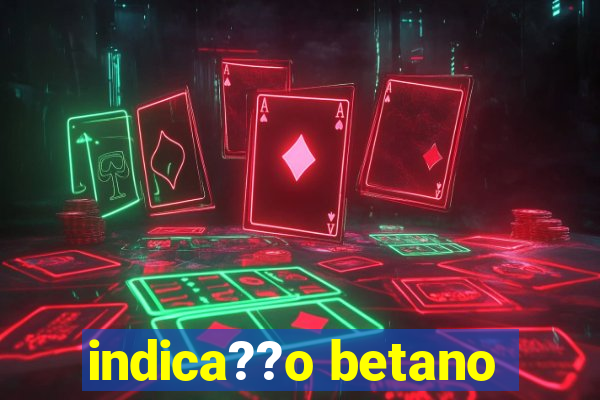 indica??o betano