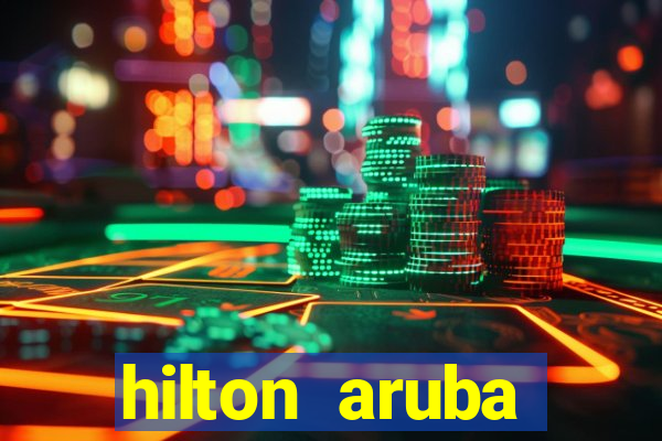 hilton aruba caribbean resort & casino