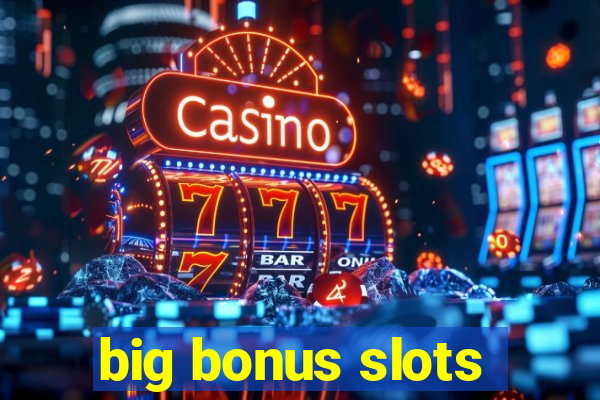 big bonus slots