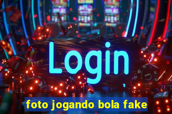 foto jogando bola fake