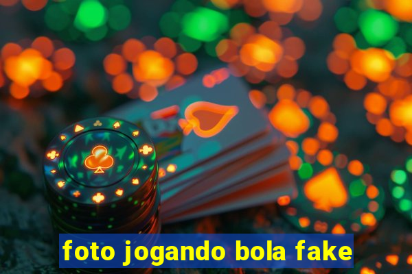 foto jogando bola fake