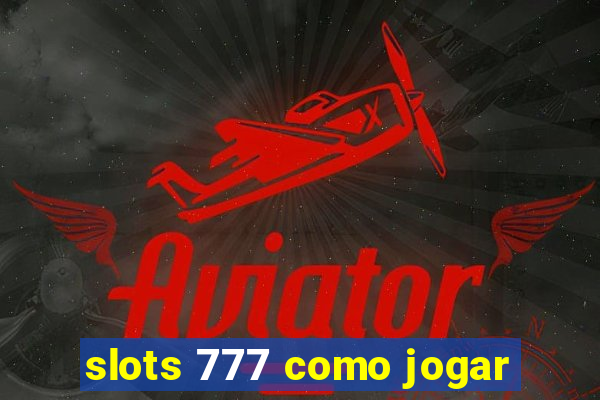 slots 777 como jogar