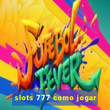 slots 777 como jogar