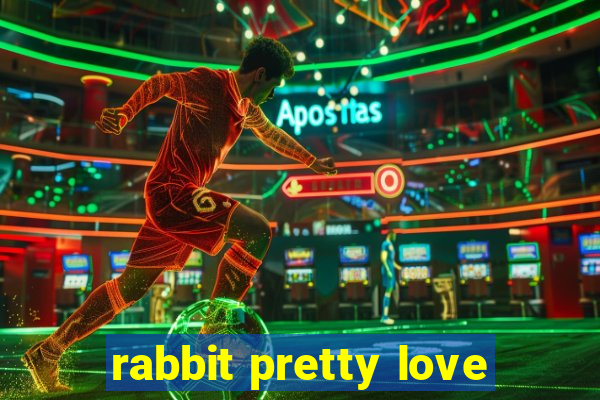 rabbit pretty love