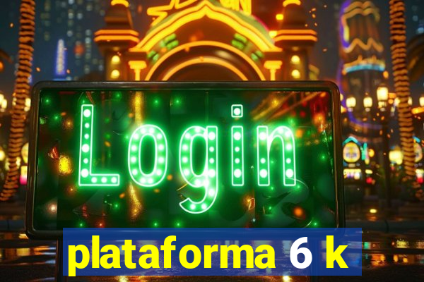 plataforma 6 k