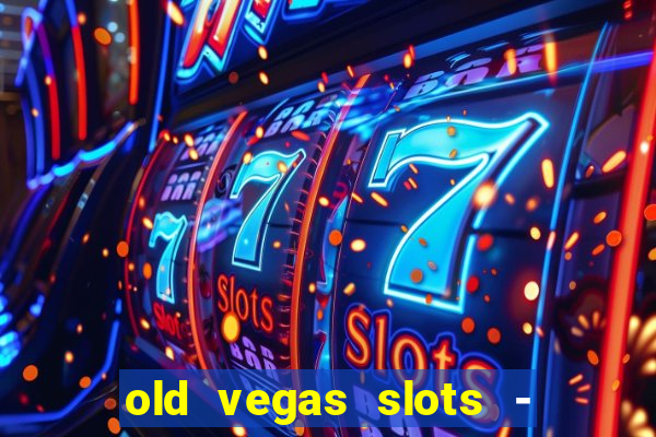 old vegas slots - cassino 777