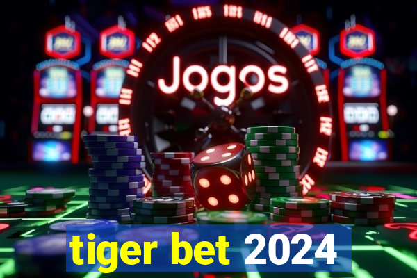 tiger bet 2024