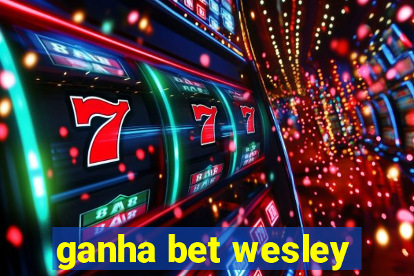 ganha bet wesley