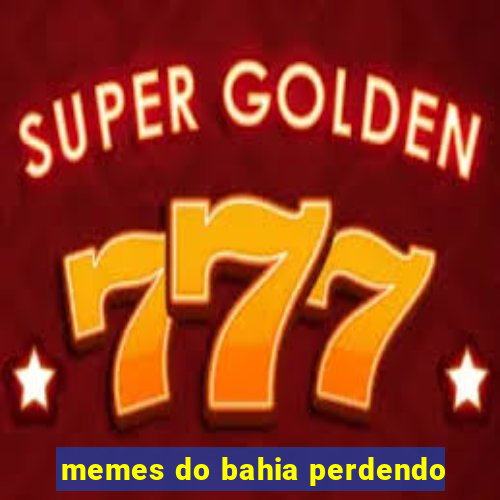 memes do bahia perdendo