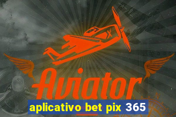 aplicativo bet pix 365