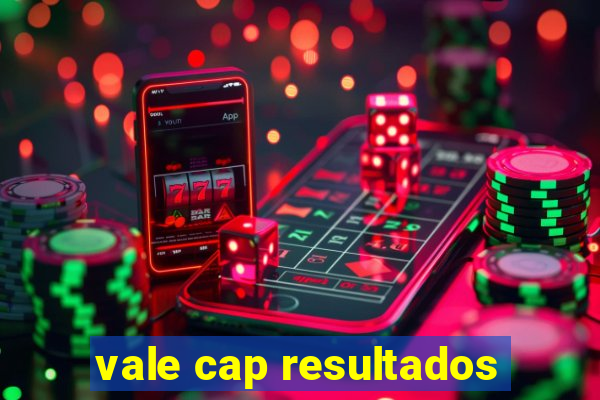 vale cap resultados