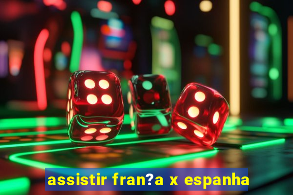 assistir fran?a x espanha