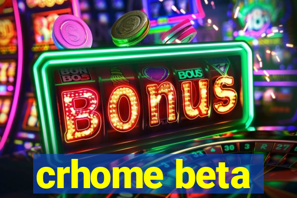 crhome beta