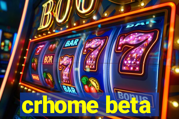 crhome beta