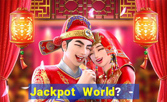 Jackpot World? -  Slots Casino