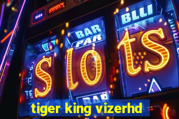 tiger king vizerhd