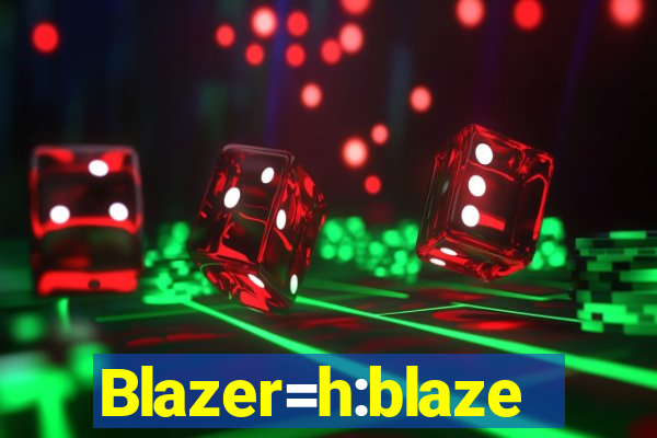 Blazer=h:blaze