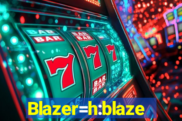 Blazer=h:blaze