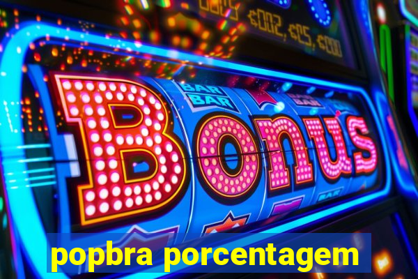 popbra porcentagem