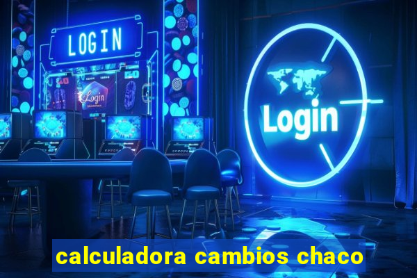 calculadora cambios chaco