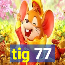 tig 77