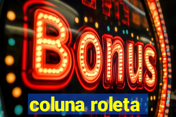 coluna roleta