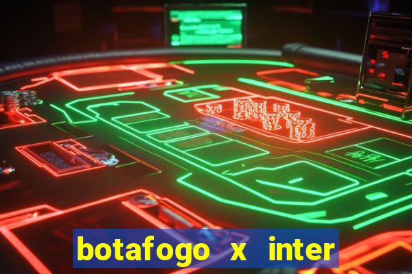 botafogo x inter onde assistir