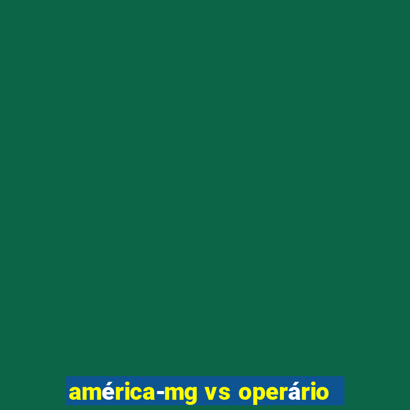 américa-mg vs operário