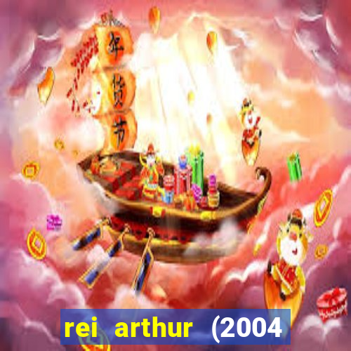 rei arthur (2004 assistir online)