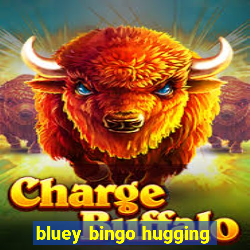 bluey bingo hugging