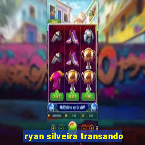 ryan silveira transando