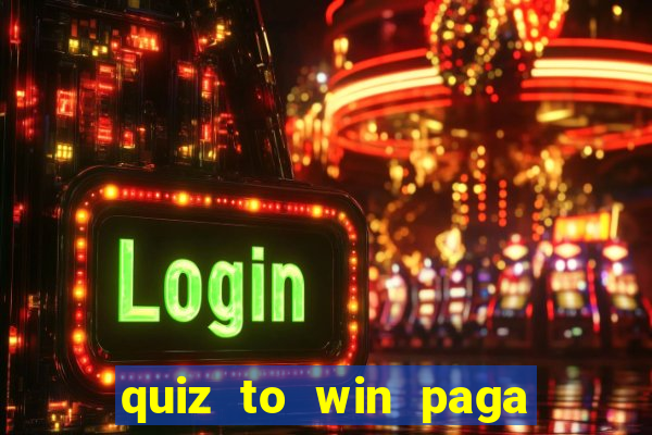 quiz to win paga mesmo quiz paga mesmo