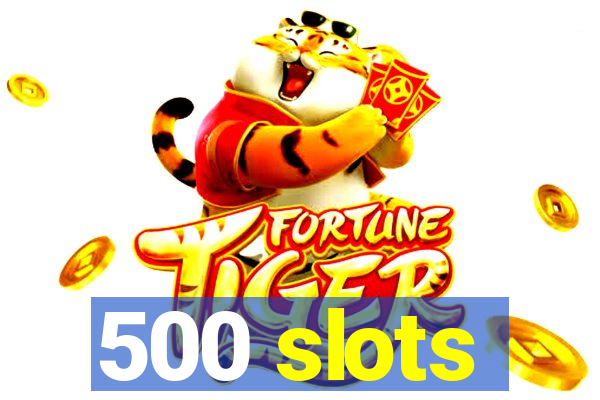 500 slots