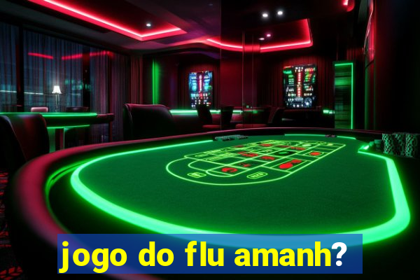 jogo do flu amanh?