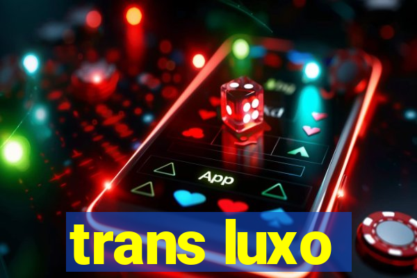 trans luxo