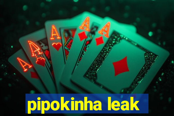 pipokinha leak