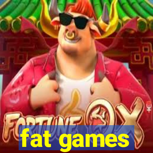 fat games