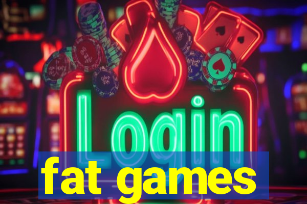 fat games