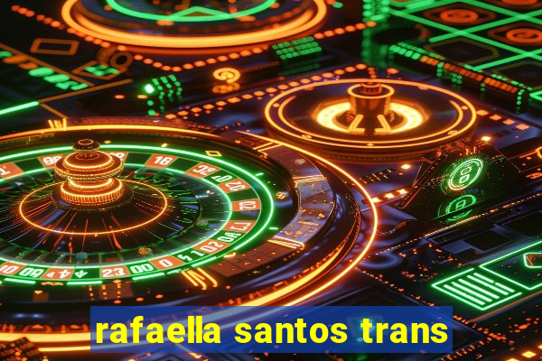 rafaella santos trans