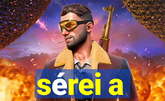 sérei a