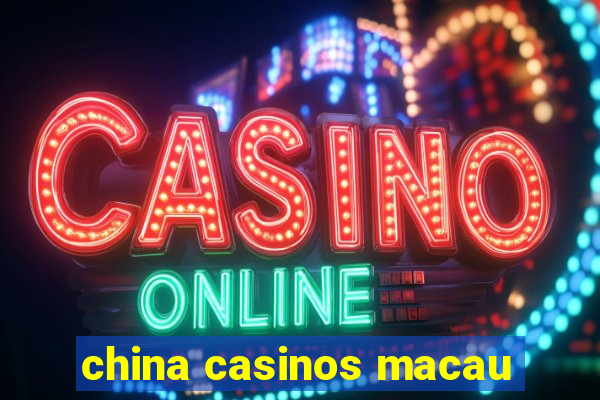 china casinos macau