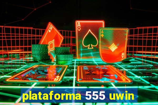 plataforma 555 uwin