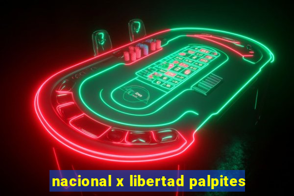 nacional x libertad palpites