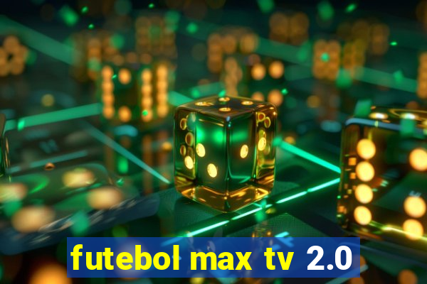 futebol max tv 2.0