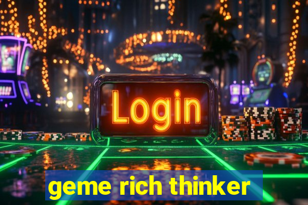 geme rich thinker