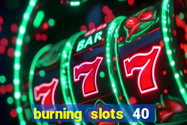 burning slots 40 slot free play